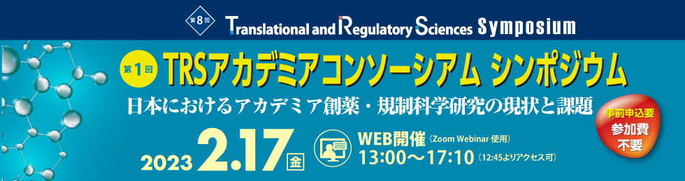 第1回 TRSアカデミア コンソーシアム シンポジウム 『日本におけるアカデミア創薬・規制科学研究の現状と課題』 （第8回　Translational and Regulatory Sciences Symposium）